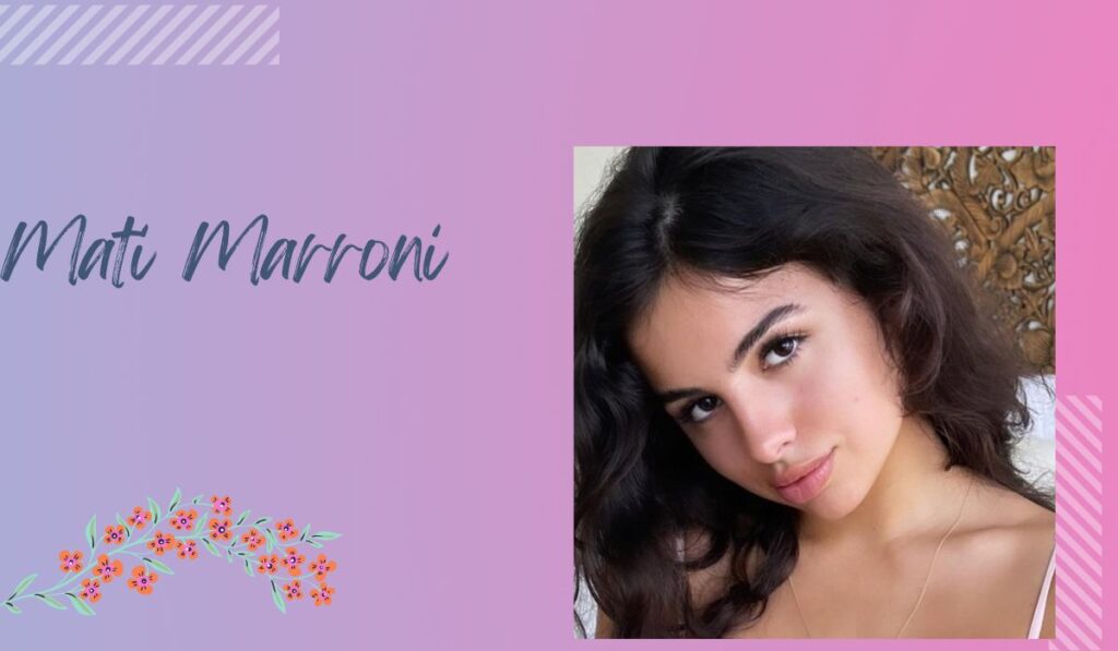 Mati Marroni Age, Bio, Height, Career, Net Worth, Boyfriend & Facts