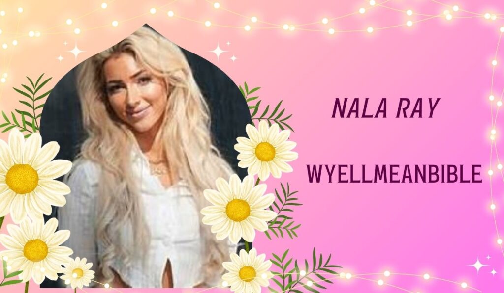 Nala Ray Net Worth, Age, Bio, Height, Career, Boyfriend & Hobbies